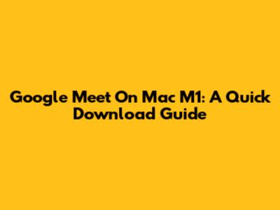 Google Meet On Mac M1: A Quick Download Guide