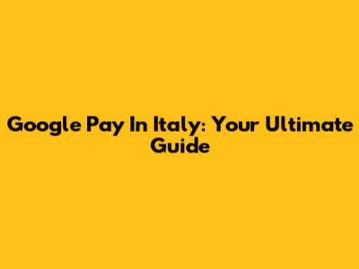 Google Pay In Italy: Your Ultimate Guide