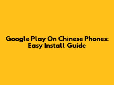 Google Play On Chinese Phones: Easy Install Guide