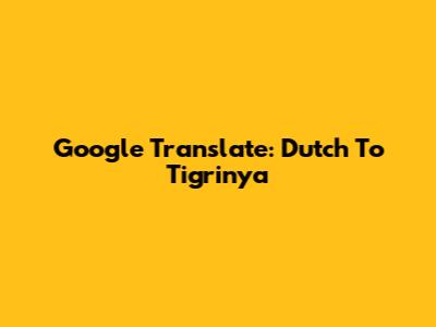 Google Translate: Dutch To Tigrinya