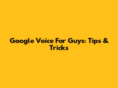 Google Voice For Guys: Tips & Tricks
