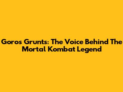 Goro's Grunts: The Voice Behind The Mortal Kombat Legend