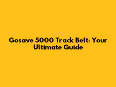 Gosave 5000 Track Belt: Your Ultimate Guide