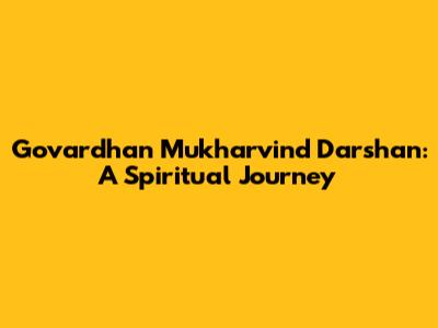Govardhan Mukharvind Darshan: A Spiritual Journey