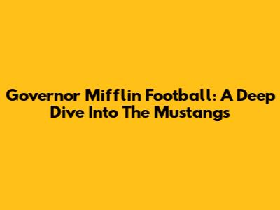 Governor Mifflin Football: A Deep Dive Into The Mustangs