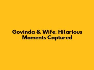 Govinda & Wife: Hilarious Moments Captured