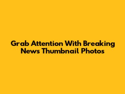 Grab Attention With Breaking News Thumbnail Photos