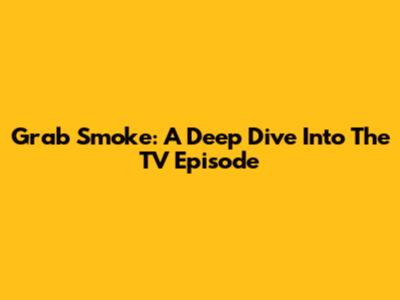 Grab Smoke: A Deep Dive Into The TV Episode