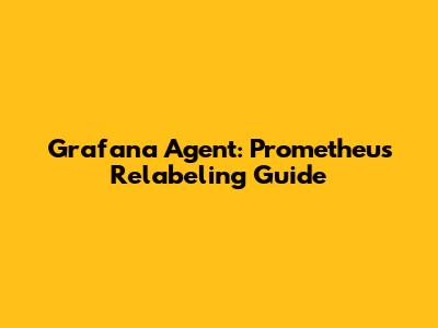 Grafana Agent: Prometheus Relabeling Guide