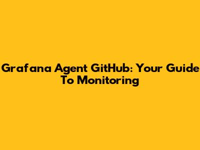 Grafana Agent GitHub: Your Guide To Monitoring