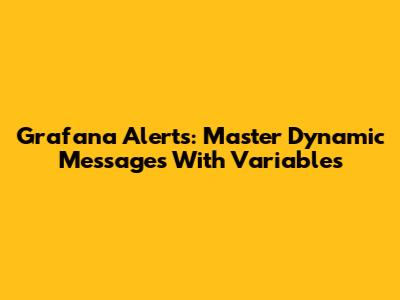Grafana Alerts: Master Dynamic Messages With Variables