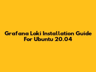 Grafana Loki Installation Guide For Ubuntu 20.04