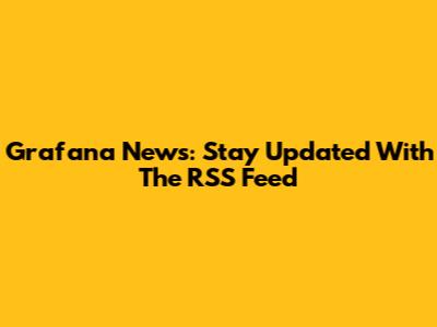 Grafana News: Stay Updated With The RSS Feed