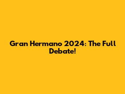Gran Hermano 2024: The Full Debate!