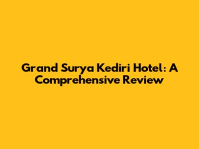 Grand Surya Kediri Hotel: A Comprehensive Review