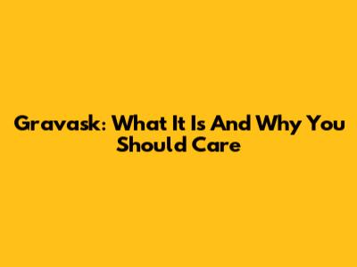 Gravask: What It Is And Why You Should Care