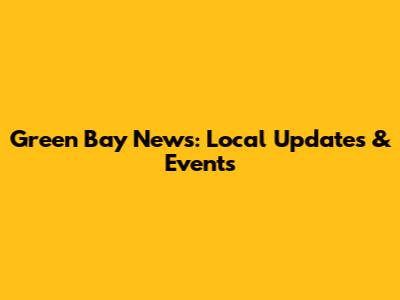 Green Bay News: Local Updates & Events