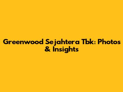 Greenwood Sejahtera Tbk: Photos & Insights