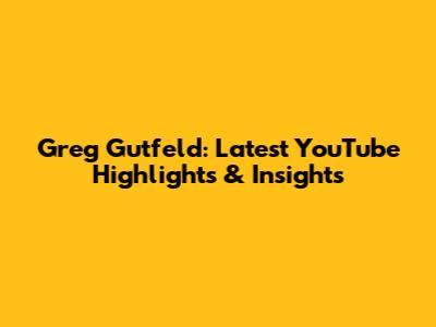 Greg Gutfeld: Latest YouTube Highlights & Insights