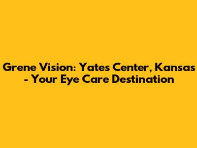 Grene Vision: Yates Center, Kansas - Your Eye Care Destination