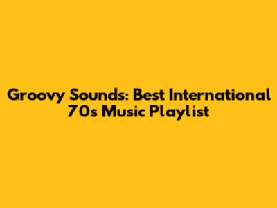 Groovy Sounds: Best International 70s Music Playlist