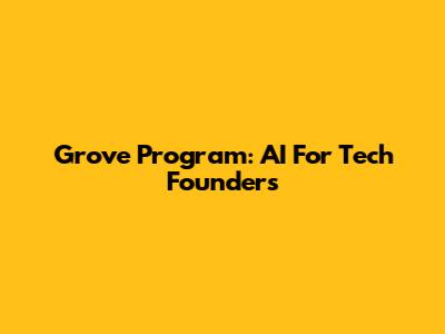 Grove Program: AI For Tech Founders