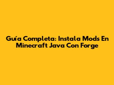 Guía Completa: Instala Mods En Minecraft Java Con Forge
