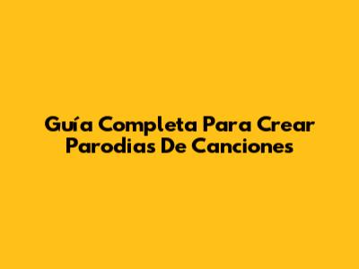 Guía Completa Para Crear Parodias De Canciones