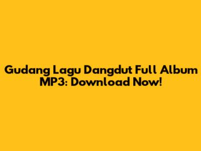 Gudang Lagu Dangdut Full Album MP3: Download Now!