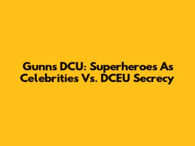 Gunn's DCU: Superheroes As Celebrities Vs. DCEU Secrecy