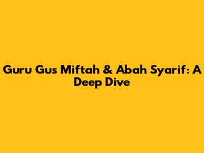 Guru Gus Miftah & Abah Syarif: A Deep Dive