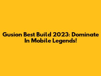 Gusion Best Build 2023: Dominate In Mobile Legends!