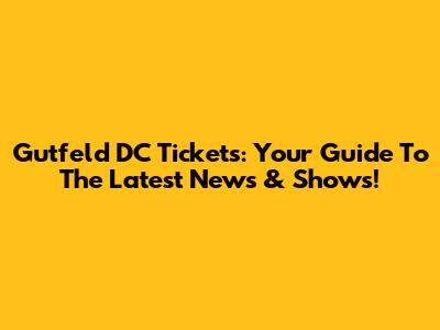 Gutfeld DC Tickets: Your Guide To The Latest News & Shows!