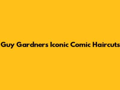 Guy Gardner's Iconic Comic Haircuts