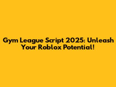 Gym League Script 2025: Unleash Your Roblox Potential!