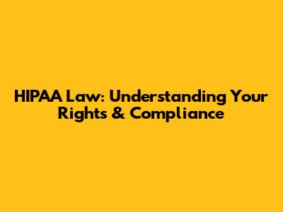 HIPAA Law: Understanding Your Rights & Compliance