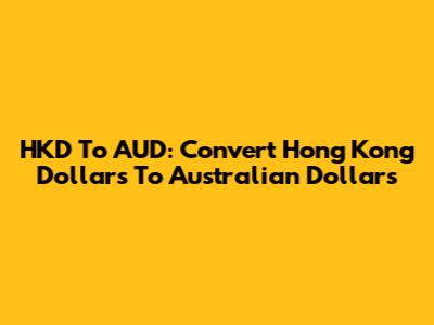 HKD To AUD: Convert Hong Kong Dollars To Australian Dollars