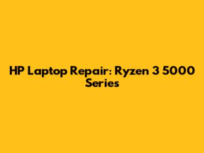 HP Laptop Repair: Ryzen 3 5000 Series