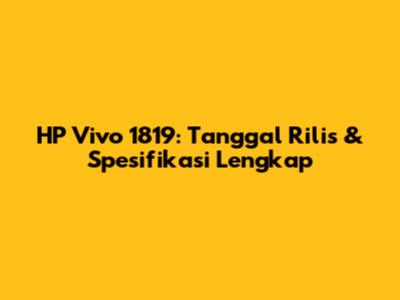 HP Vivo 1819: Tanggal Rilis & Spesifikasi Lengkap