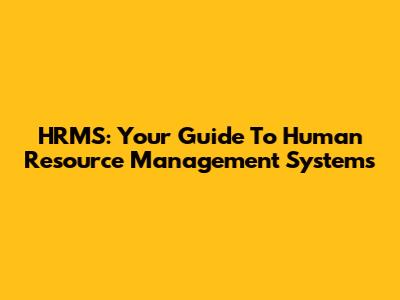 HRMS: Your Guide To Human Resource Management Systems