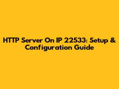 HTTP Server On IP 22533: Setup & Configuration Guide