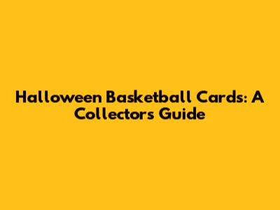 Halloween Basketball Cards: A Collector's Guide
