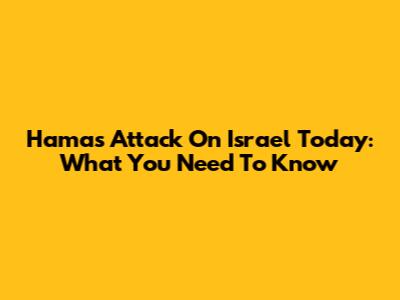 Hamas Attack On Israel Today: What You Need To Know