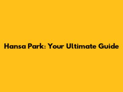 Hansa Park: Your Ultimate Guide
