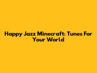 Happy Jazz Minecraft: Tunes For Your World