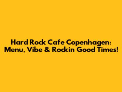 Hard Rock Cafe Copenhagen: Menu, Vibe & Rockin' Good Times!