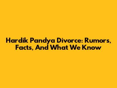 Hardik Pandya Divorce: Rumors, Facts, And What We Know