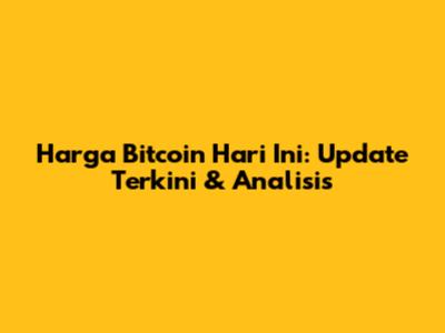 Harga Bitcoin Hari Ini: Update Terkini & Analisis