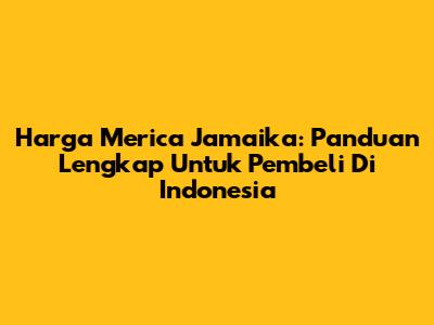 Harga Merica Jamaika: Panduan Lengkap Untuk Pembeli Di Indonesia