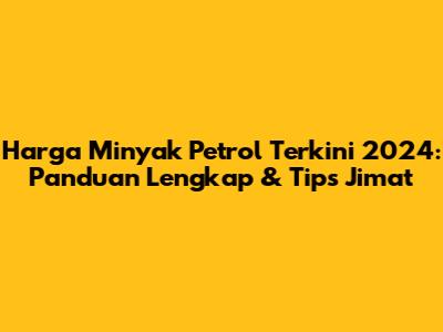 Harga Minyak Petrol Terkini 2024: Panduan Lengkap & Tips Jimat